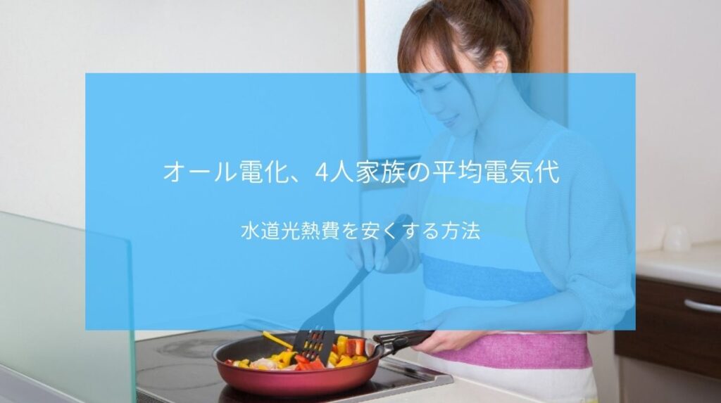 オール電化 4人家族の平均電気代は 水道光熱費を安くする方法を解説 ハウジング重兵衛