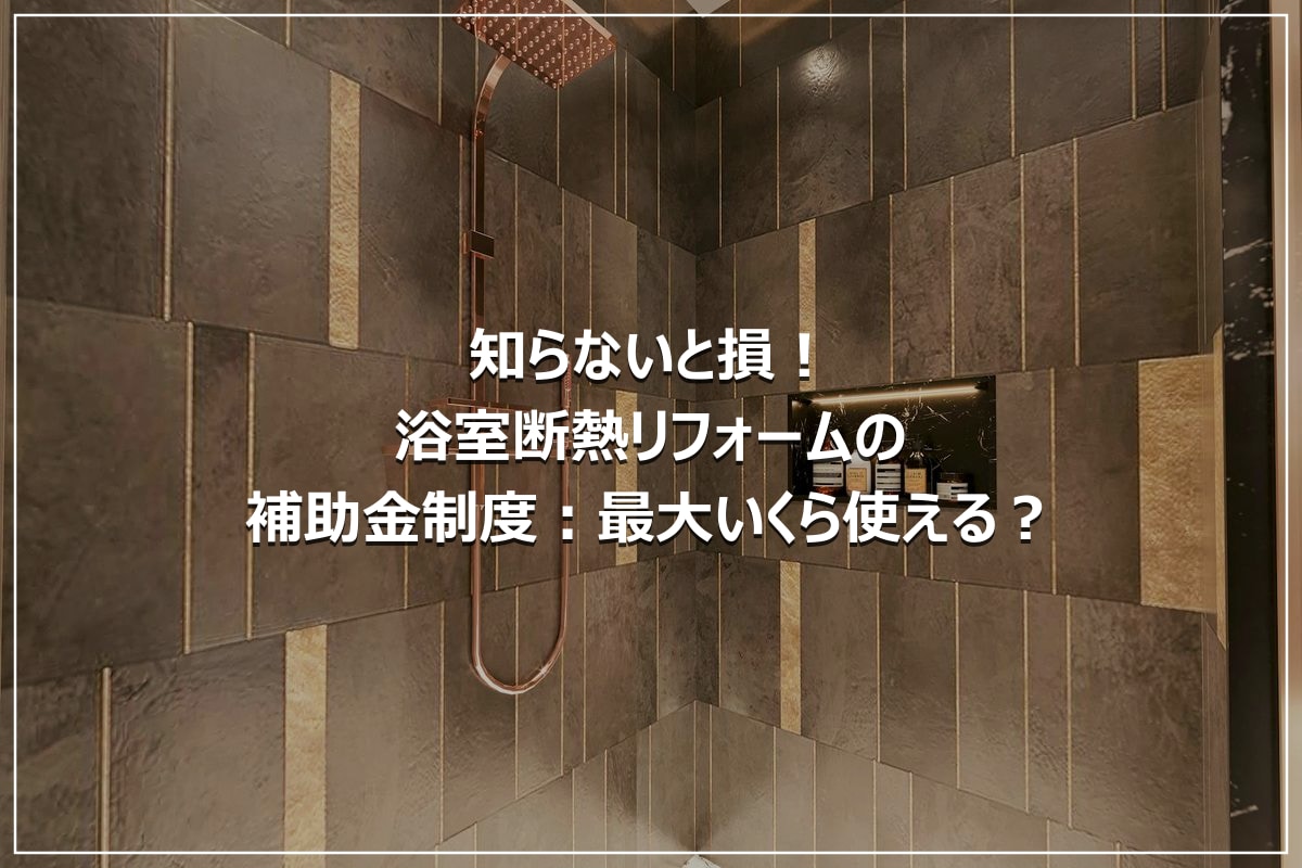 知らないと損！浴室断熱リフォームの補助金制度：最大いくら使える？