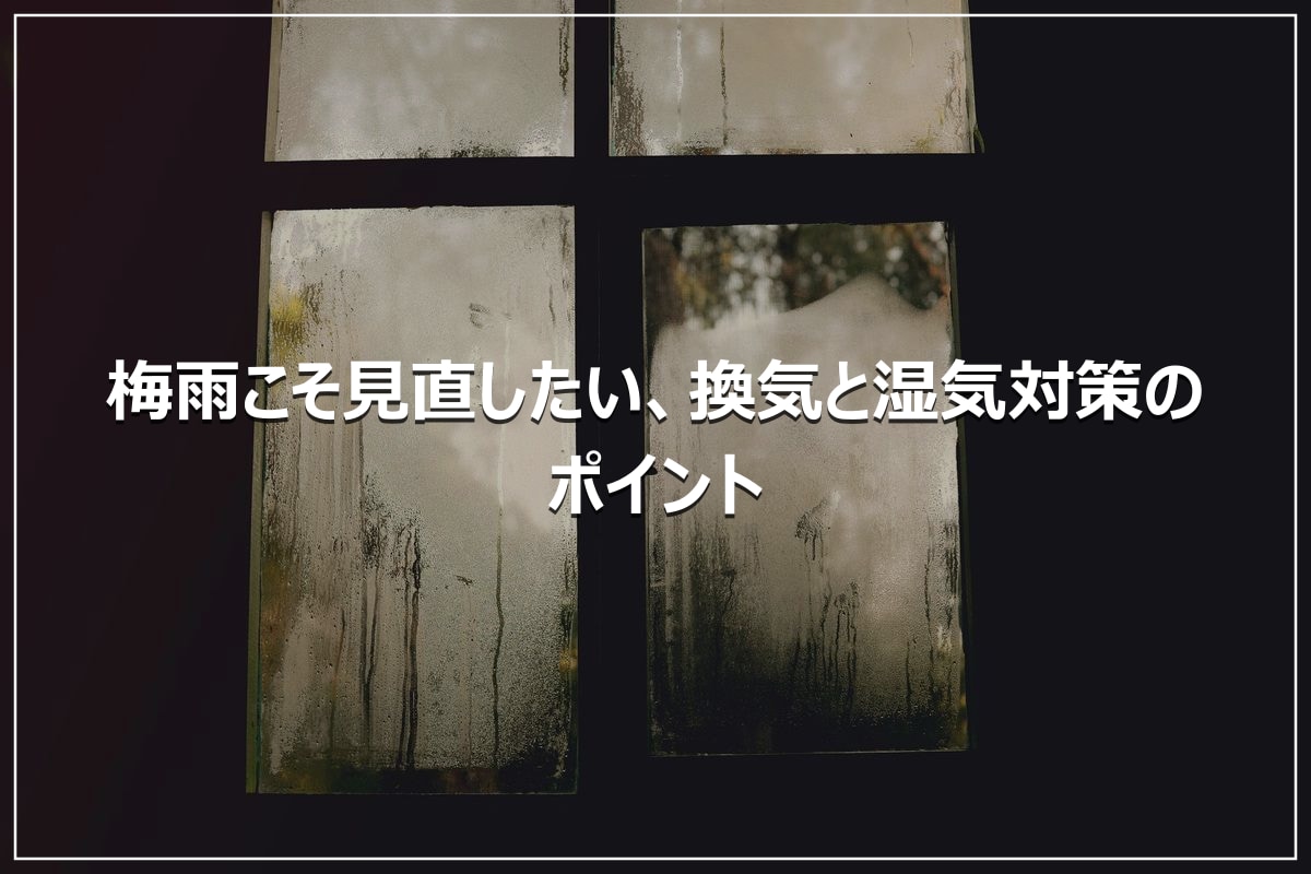 梅雨こそ見直したい、換気と湿気対策のポイント