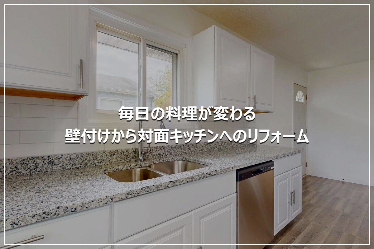 毎日の料理が変わる｜壁付けから対面キッチンへのリフォーム