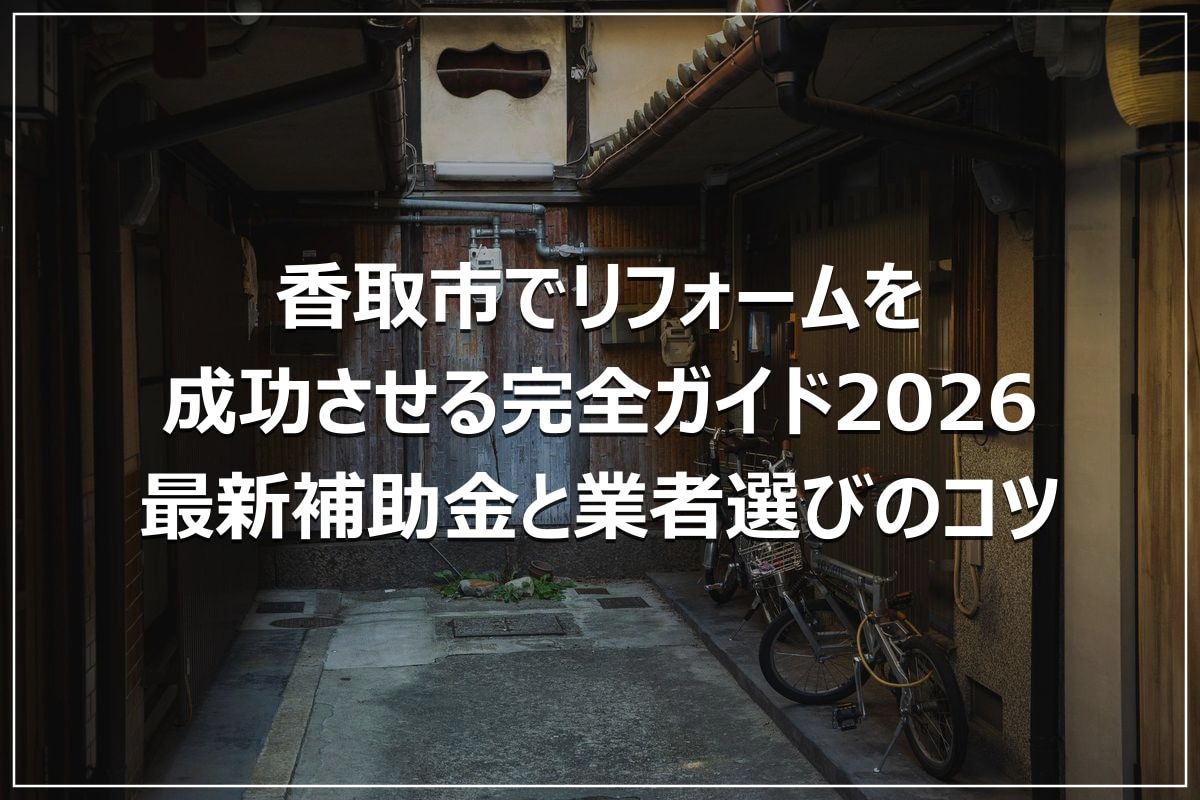 香取市でリフォームを成功させる完全ガイド2026|最新補助金と業者選びのコツ