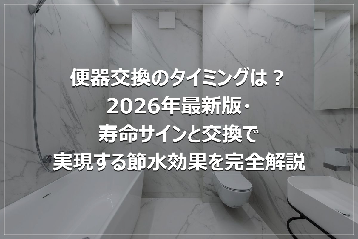 便器交換のタイミングは？2026年最新版・寿命サインと交換で実現する節水効果を完全解説