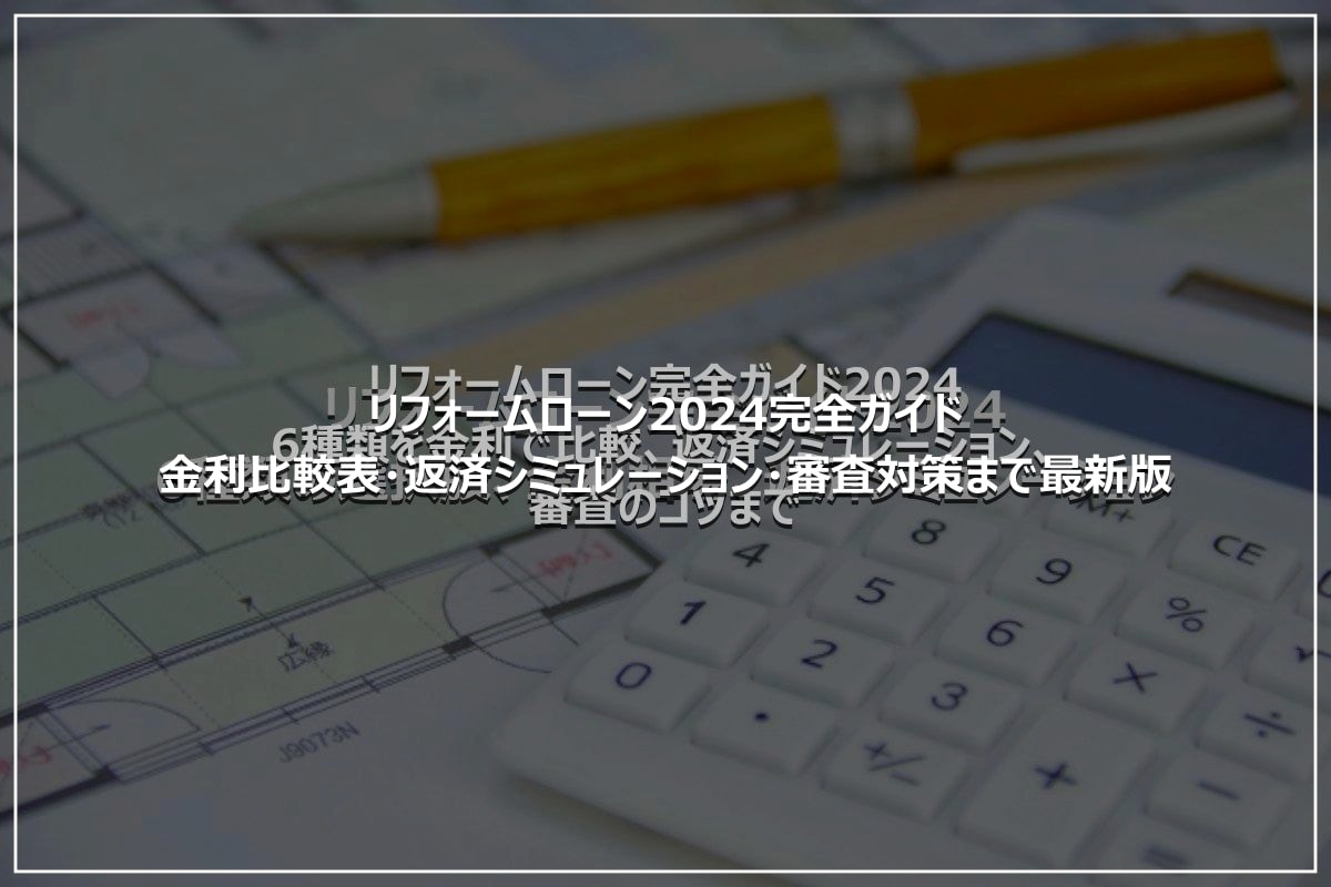 リフォームローン2024完全ガイド|金利比較表・返済シミュレーション・審査対策まで最新版