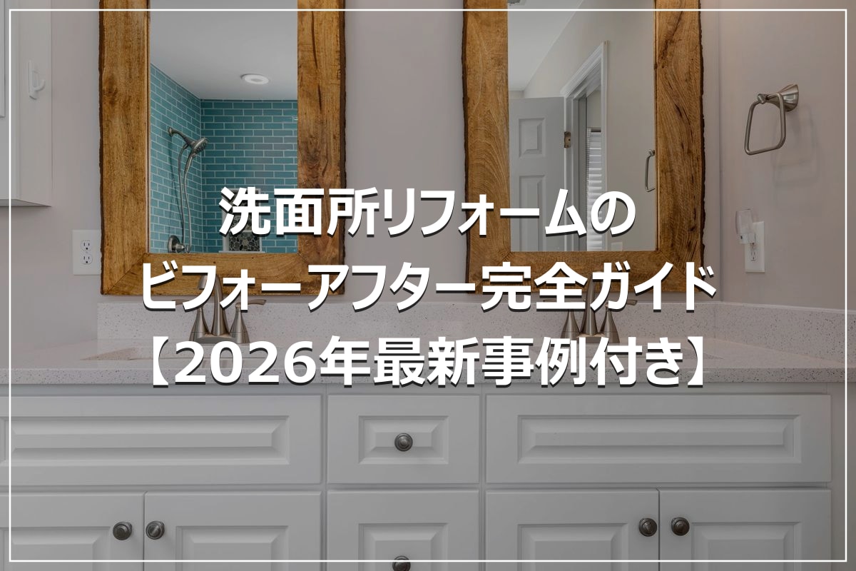 洗面所リフォームのビフォーアフター完全ガイド【2026年最新事例付き】
