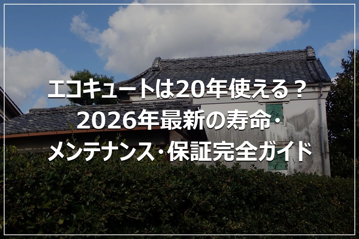 エコキュートは20年使える?2026年最新の寿命・メンテナンス・保証完全ガイド
