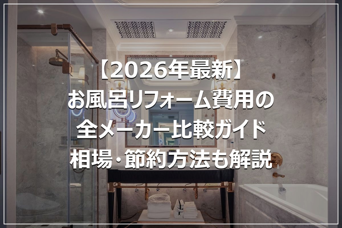 【2026年最新】お風呂リフォーム費用の全メーカー比較ガイド｜相場・節約方法も解説