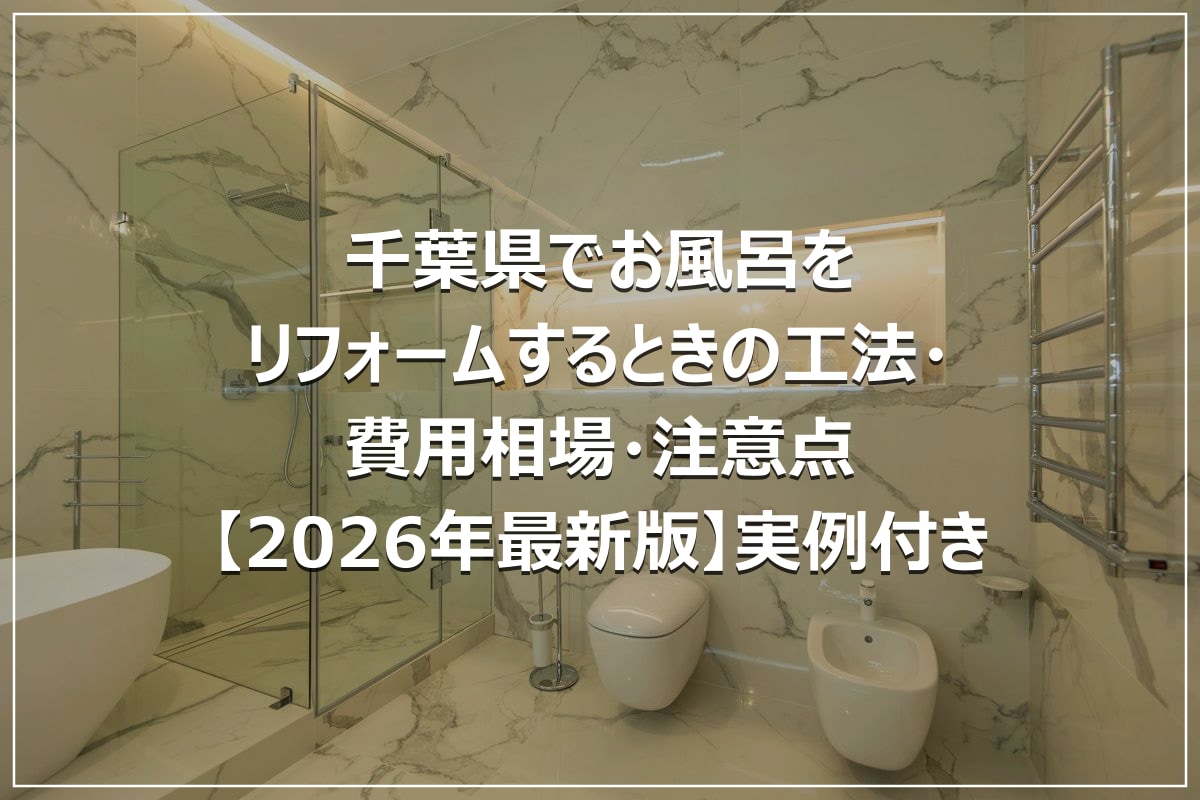 千葉県でお風呂をリフォームするときの工法・費用相場・注意点【2026年最新版】実例付き
