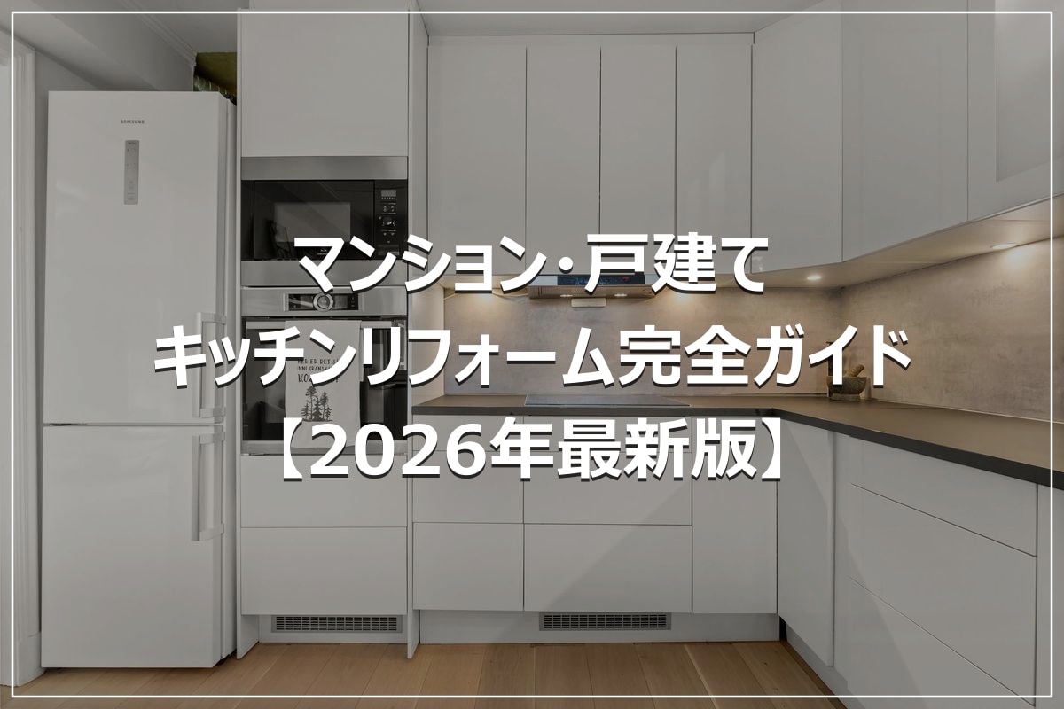 マンション・戸建てキッチンリフォーム完全ガイド【2026年最新版】