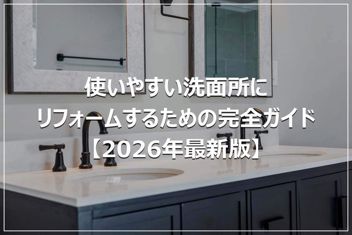 使いやすい洗面所にリフォームするための完全ガイド【2026年最新版】