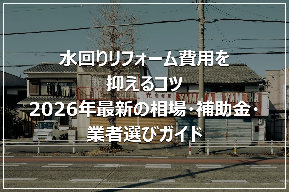 水回りリフォーム費用を抑えるコツ｜2026年最新の相場・補助金・業者選びガイド