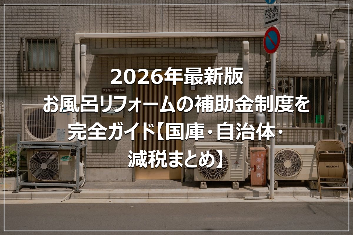 2026年最新版｜お風呂リフォームの補助金制度を完全ガイド【国庫・自治体・減税まとめ】