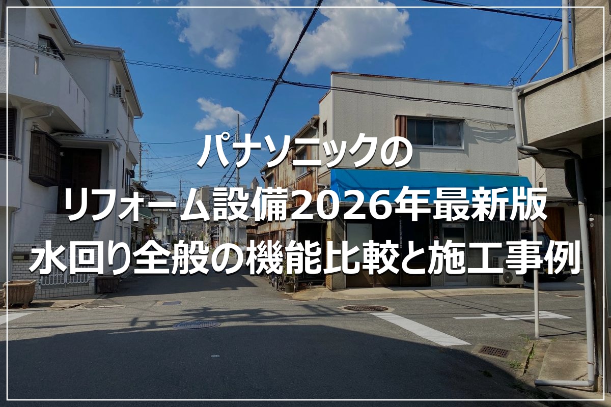 パナソニックのリフォーム設備2026年最新版｜水回り全般の機能比較と施工事例