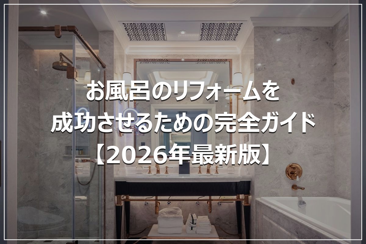 お風呂のリフォームを成功させるための完全ガイド【2026年最新版】