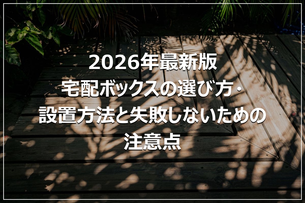 2026年最新版|宅配ボックスの選び方・設置方法と失敗しないための注意点