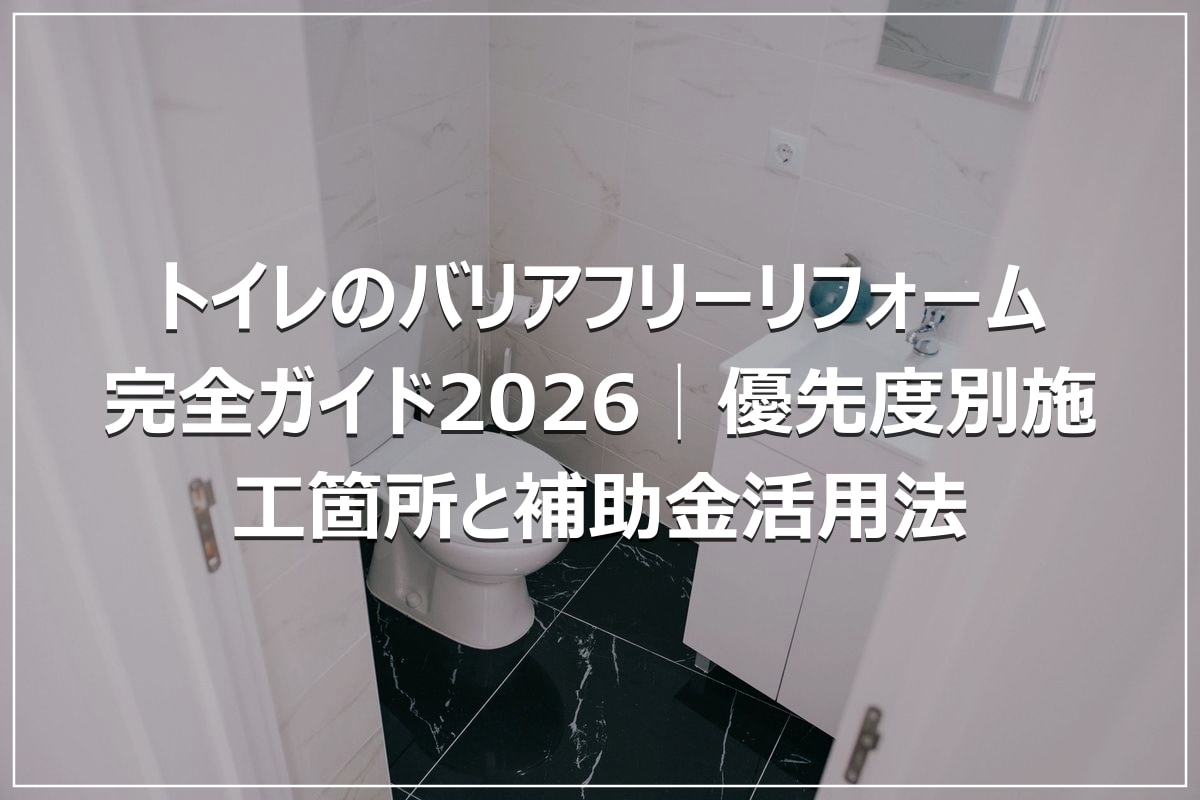 トイレのバリアフリーリフォーム完全ガイド2026│優先度別施工箇所と補助金活用法