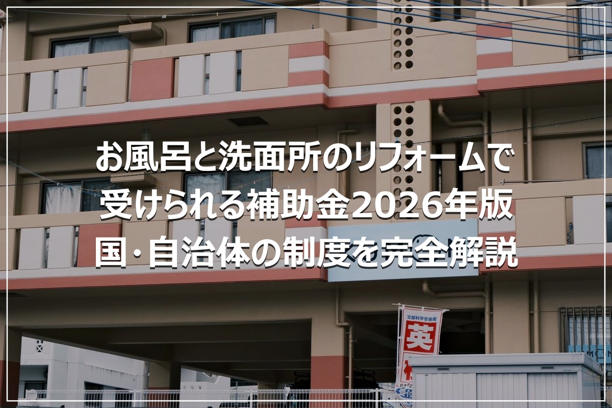 お風呂と洗面所のリフォームで受けられる補助金2026年版|国・自治体の制度を完全解説