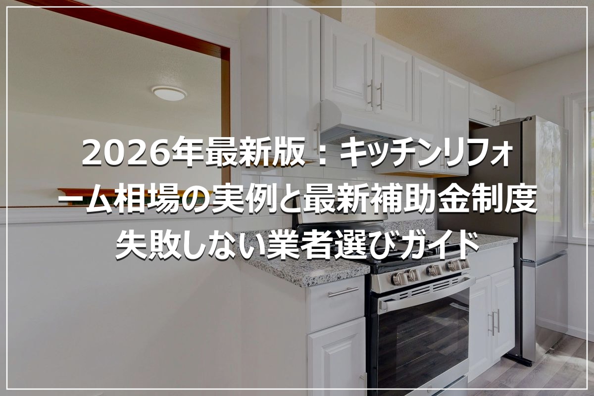 2026年最新版:キッチンリフォーム相場の実例と最新補助金制度|失敗しない業者選びガイド