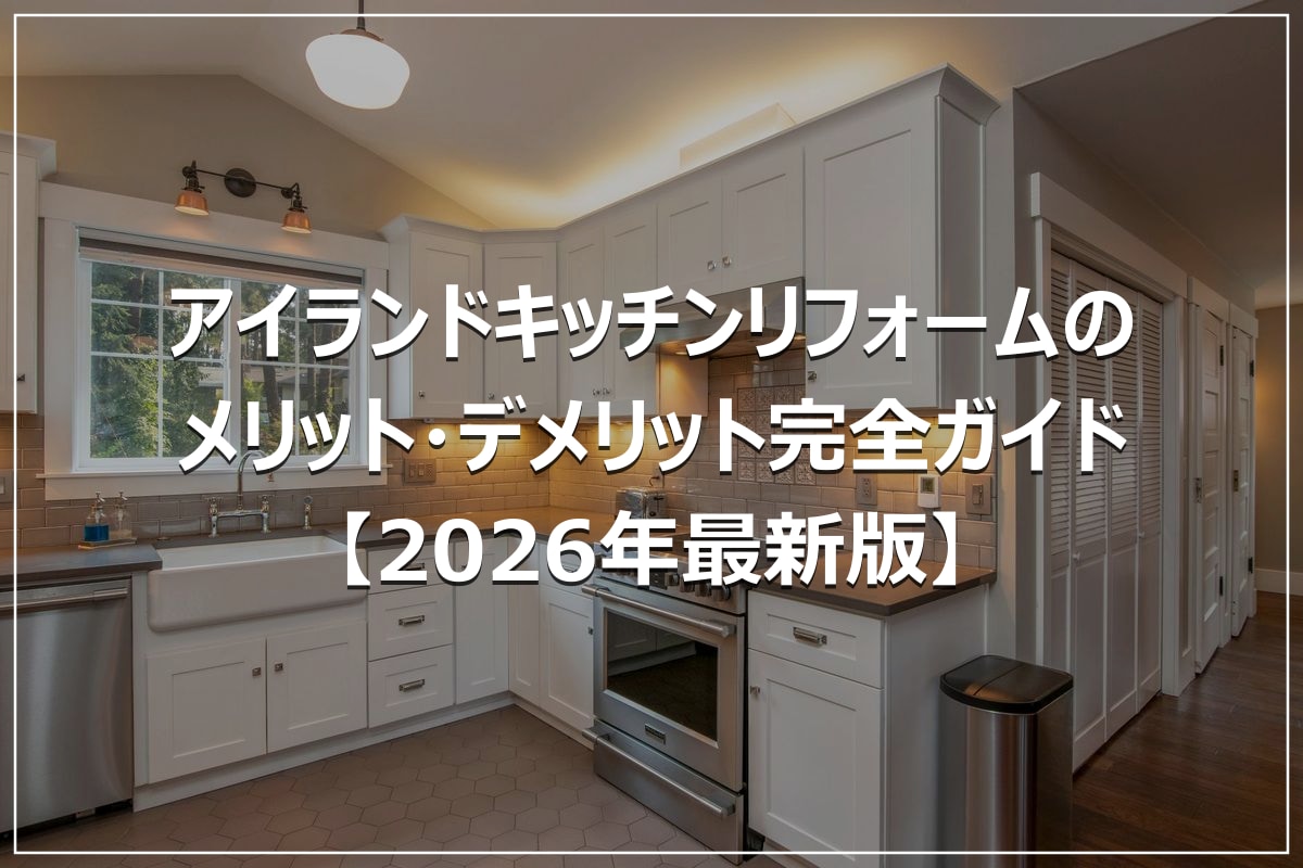 アイランドキッチンリフォームのメリット・デメリット完全ガイド【2026年最新版】
