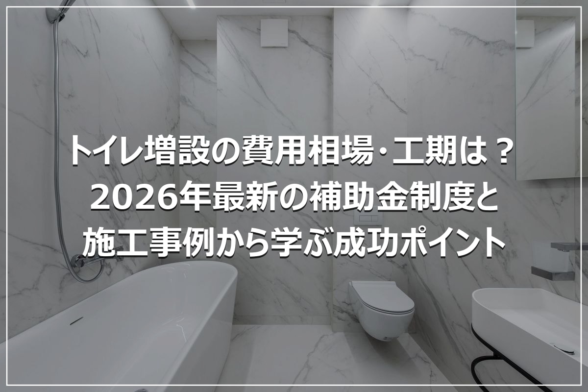 トイレ増設の費用相場・工期は?2026年最新の補助金制度と施工事例から学ぶ成功ポイント