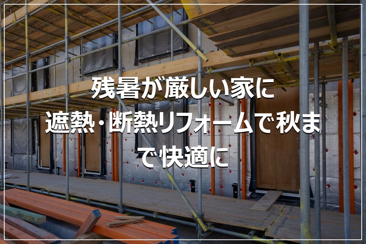 残暑が厳しい家に｜遮熱・断熱リフォームで秋まで快適に
