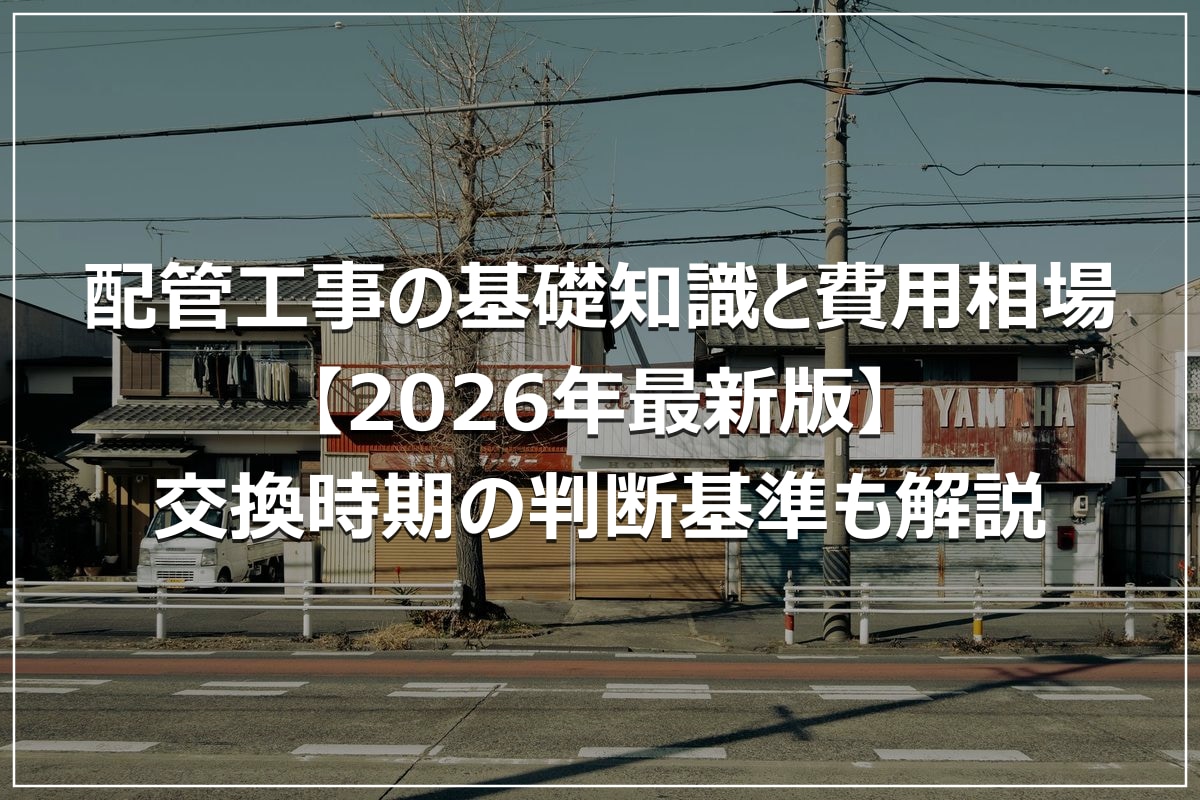 配管工事の基礎知識と費用相場【2026年最新版】交換時期の判断基準も解説