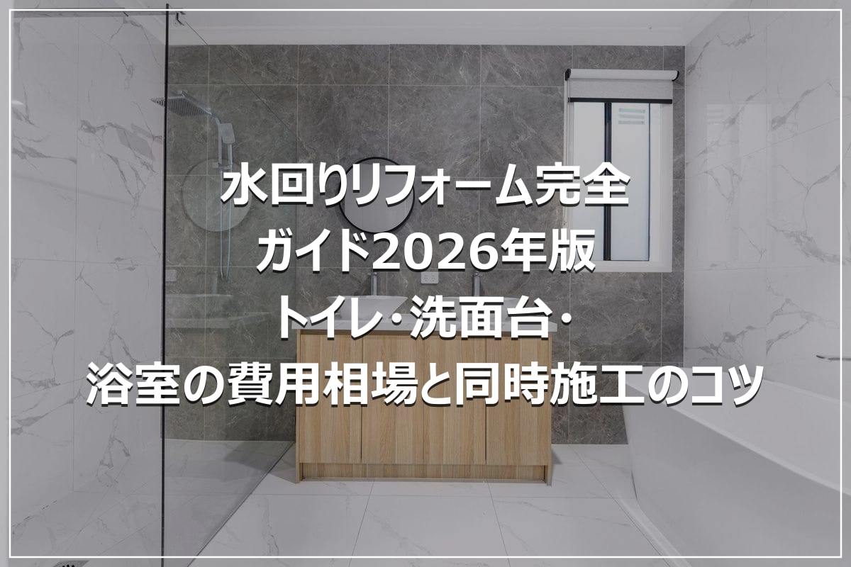 水回りリフォーム完全ガイド2026年版|トイレ・洗面台・浴室の費用相場と同時施工のコツ