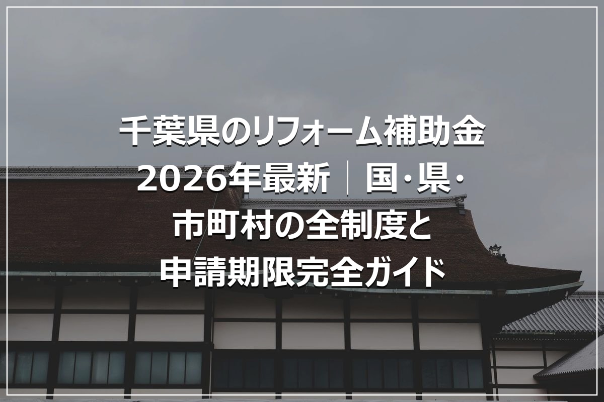 千葉県のリフォーム補助金2026年最新│国・県・市町村の全制度と申請期限完全ガイド