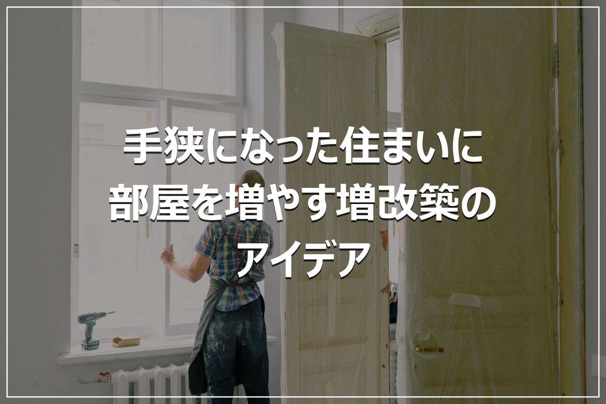 手狭になった住まいに｜部屋を増やす増改築のアイデア